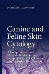 Canine and Feline Skin Cytology : A Comprehensive and Illustrated Guide to the Interpretation of Skin Lesions Via Cytological Examination