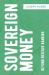 Sovereign Money : Beyond Reserve Banking