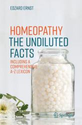 Homeopathy - the Undiluted Facts : Including a Comprehensive a-Z Lexicon