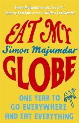 Eat My Globe : One Year to Go Everywhere and Eat Everything