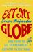 Eat My Globe : One Year to Go Everywhere and Eat Everything
