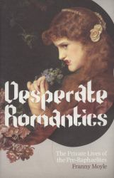 Desperate Romantics : The Private Lives of the Pre-Raphaelites