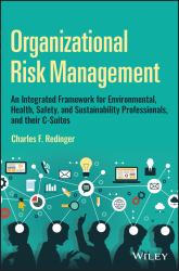 Organizational Risk Management : An Integrated Framework for Environmental, Health, Safety, and Sustainability Professionals, and Their C-Suites