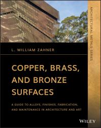 Copper, Brass, and Bronze Surfaces : A Guide to Alloys, Finishes, Fabrication, and Maintenance in Architecture and Art