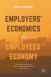 Employers' Economics Versus Employees' Economy : How Adam Smith's Legacy Obscures Public Investment in the Private Sector