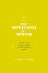 The Mathematics of Options : Quantifying Derivative Price, Payoff, Probability, and Risk