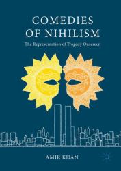The Comedies of Nihilism : The Representation of Tragedy on Screen