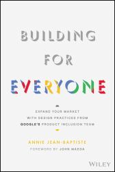Building for Everyone : Expand Your Market with Design Practices from Google's Product Inclusion Team
