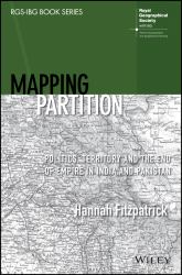 Mapping Partition : Politics, Territory and the End of Empire in India and Pakistan