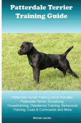 Patterdale Terrier Training Guide. Patterdale Terrier Training Book Includes: Patterdale Terrier Socializing, Housetraining, Obedience Training, Behavioral Training, Cues and Commands and More