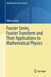 Fourier Series, Fourier Transforms and Their Applications to Mathematical Physics
