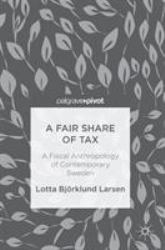A Fair Share of Tax : A Fiscal Anthropology of Contemporary Sweden