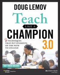 Teach Like a Champion 3. 0 : 63 Techniques That Put Students on the Path to College