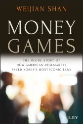 Money Games : The Inside Story of How American Dealmakers Saved Korea's Most Iconic Bank