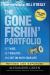 The Gone Fishin' Portfolio : Get Wise, Get Wealthy... and Get on with Your Life