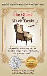 The Ghost of Mark Twain : The Divine Community Service and Other Things You Need to Know... (for Your Own Good).
