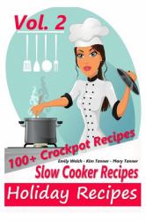 Slow Cooker Recipes - Holiday Recipes Vol. #2 - 100+ Crockpot Recipes