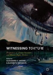 Witnessing Torture : Perspectives of Torture Survivors and Human Rights Workers