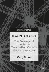 Hauntology : The Presence of the Past in Twenty-First Century English Literature