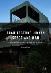 Architecture, Urban Space and War : The Destruction and Reconstruction of Sarajevo