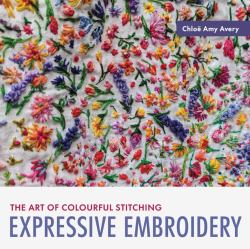 Expressive Embroidery : The Art of Colourful Stitching