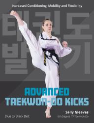 Advanced Taekwon-Do Kicks Vol 2 : Blue to Black Belt. Increasing Conditioning, Mobility and Flexibility