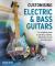 Customising Electric and Bass Guitars - the Complete Guide to Painting, Staining, Finishing and Body Transformation