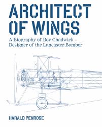 Architect of Wings NEW EDITION : A Biography of Roy Chadwick - Designer of the Lancaster Bomber