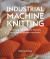 Industrial Machine Knitting : Creating Constructed Textiles on Hand-Operated Machines