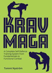 Krav Maga : A Complete Self-Defence Training System from Fundamentals to Functional Combat
