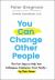 You Can Change Other People : The Four Steps to Help Your Colleagues, Employees--Even Family--Up Their Game