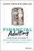 Financial Adulting : Everything You Need to Be a Financially Confident and Conscious Adult