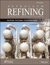 Petroleum Refining Design and Applications Handbook, Volume 4 : Heat Transfer, Pinch Analysis, and Process Safety Incidents
