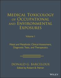 Medical Toxicology of Occupational and Environmental Exposures, Volume 1 : Metals and Metalloids: Clinical Assessment, Diagnostic Tests, and Therapeutics