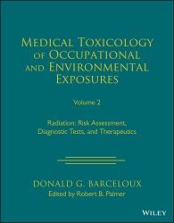Medical Toxicology of Occupational and Environmental Exposures, Volume 2 : Radiation: Risk Assessment, Diagnostic Tests, and Therapeutics