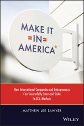 Make It in America : How International Companies and Entrepreneurs Can Successfully Enter and Scale in U. S. Markets