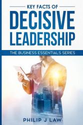 Key Facts of Decisive Leadership : The Business Essentials Series