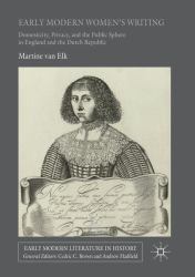 Early Modern Women's Writing : Domesticity, Privacy, and the Public Sphere in England and the Dutch Republic