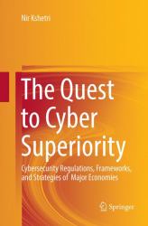 The Quest to Cyber Superiority : Cybersecurity Regulations, Frameworks, and Strategies of Major Economies