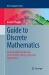 Guide to Discrete Mathematics : An Accessible Introduction to the History, Theory, Logic and Applications