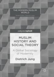 Muslim History and Social Theory : A Global Sociology of Modernity