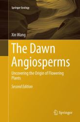 The Dawn Angiosperms : Uncovering the Origin of Flowering Plants