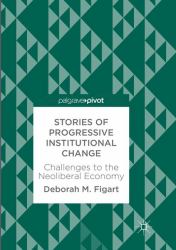 Stories of Progressive Institutional Change : Challenges to the Neoliberal Economy