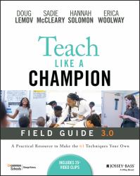 Teach Like a Champion Field Guide 3. 0 : A Practical Resource to Make the 63 Techniques Your Own
