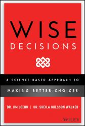 Wise Decisions : A Science-Based Approach to Making Better Choices