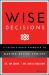 Wise Decisions : A Science-Based Approach to Making Better Choices