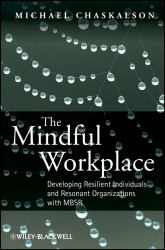 The Mindful Workplace : Developing Resilient Individuals and Resonant Organizations with MBSR