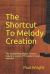 The Shortcut to Melody Creation : The Songwriting Magic Formula Instantly Create Riffs Hooks and Vocal Melodies