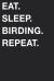 Eat Sleep Birding Repeat Eat Sleep Birding Repeat