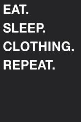 Eat Sleep Clothing Repeat